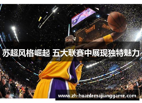 苏超风格崛起 五大联赛中展现独特魅力